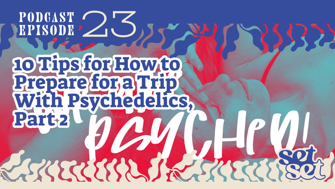 10 Tips for How to Prepare for a Trip With Psychedelics, Part 2