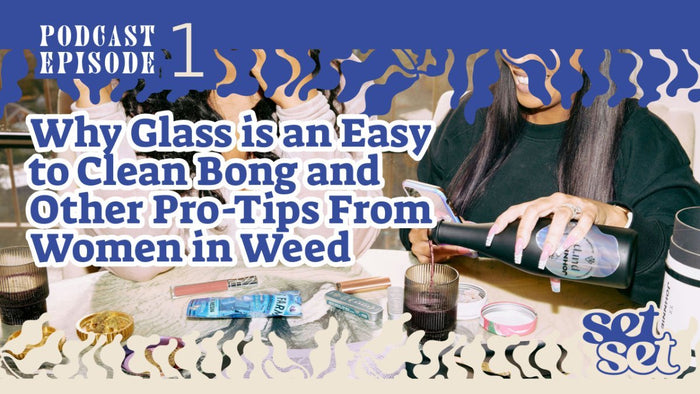 Why Glass is an Easy to Clean Bong and Other Pro-Tips From Women in Weed - SetSet